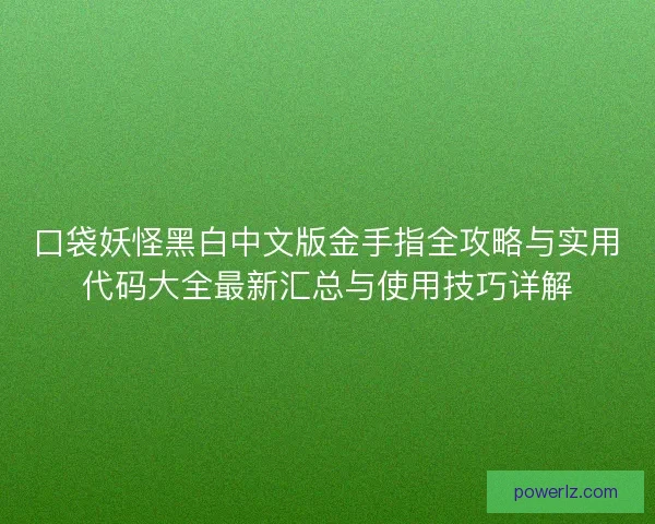 口袋妖怪黑白中文版金手指全攻略与实用代码大全最新汇总与使用技巧详解